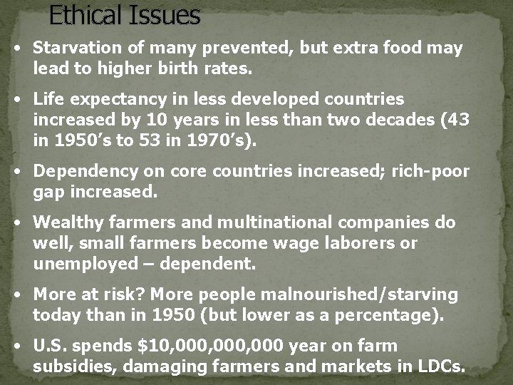 Ethical Issues • Starvation of many prevented, but extra food may lead to higher