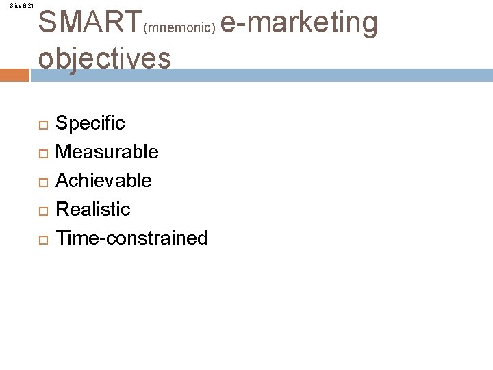 Slide 8. 21 SMART(mnemonic) e-marketing objectives Specific Measurable Achievable Realistic Time-constrained 