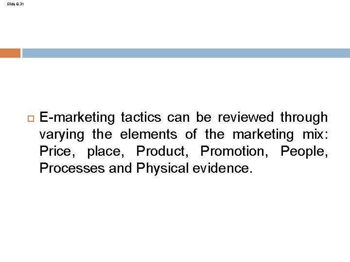 Slide 8. 31 E-marketing tactics can be reviewed through varying the elements of the