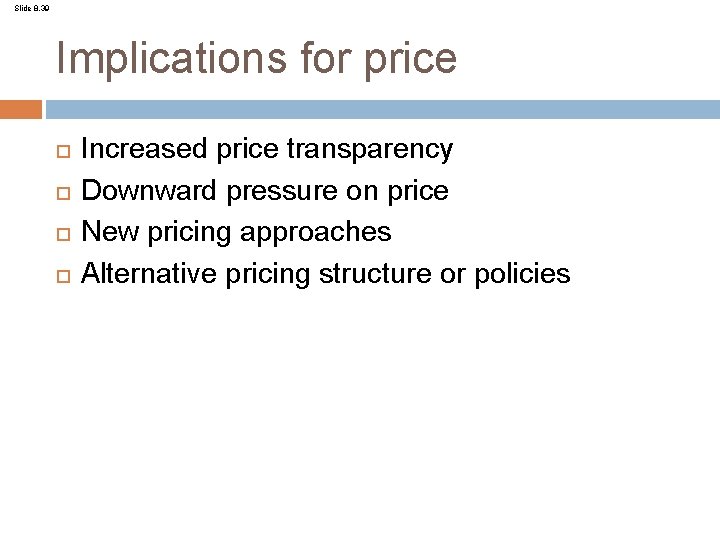 Slide 8. 39 Implications for price Increased price transparency Downward pressure on price New