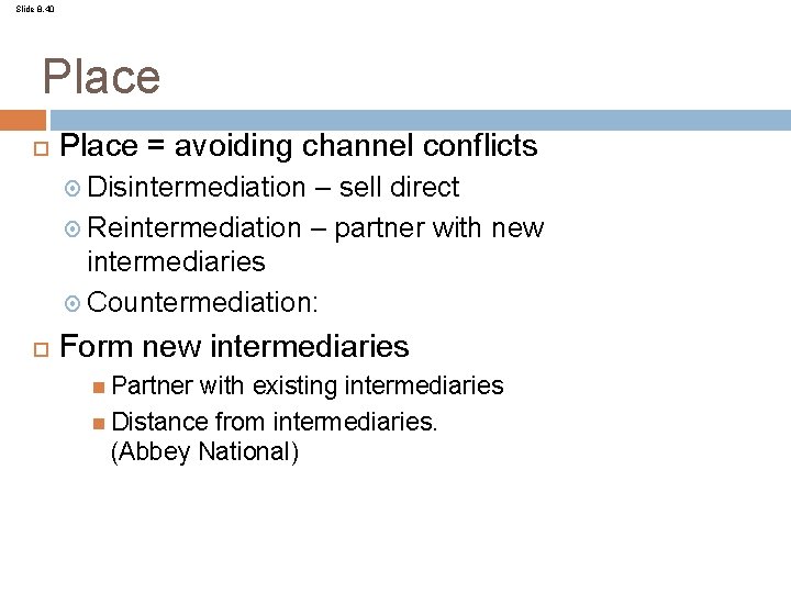 Slide 8. 40 Place = avoiding channel conflicts Disintermediation – sell direct Reintermediation –
