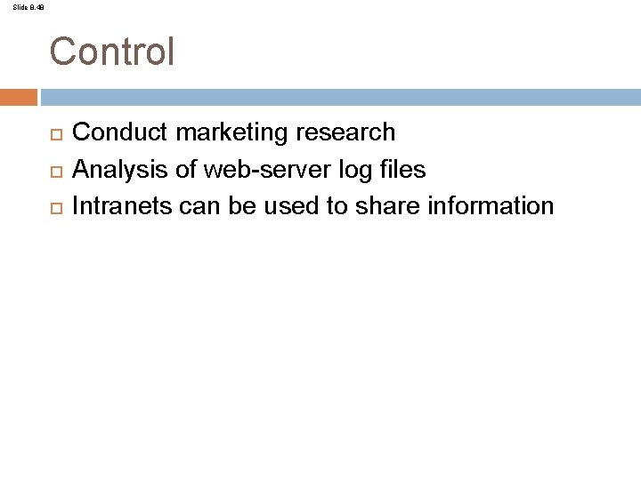 Slide 8. 48 Control Conduct marketing research Analysis of web-server log files Intranets can