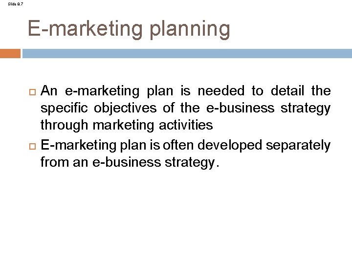 Slide 8. 7 E-marketing planning An e-marketing plan is needed to detail the specific