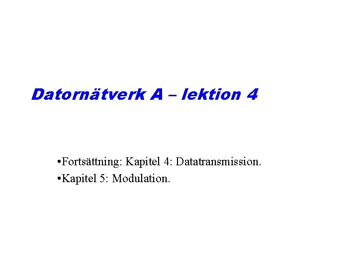 Datornätverk A – lektion 4 • Fortsättning: Kapitel 4: Datatransmission. • Kapitel 5: Modulation.