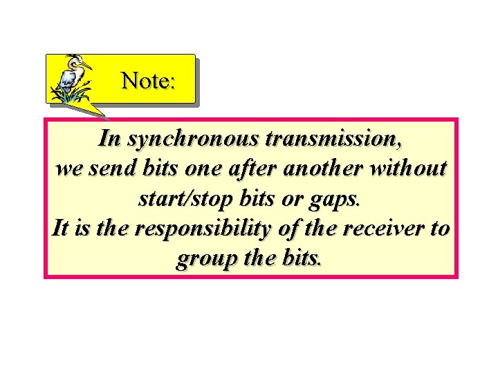 Note: In synchronous transmission, we send bits one after another without start/stop bits or