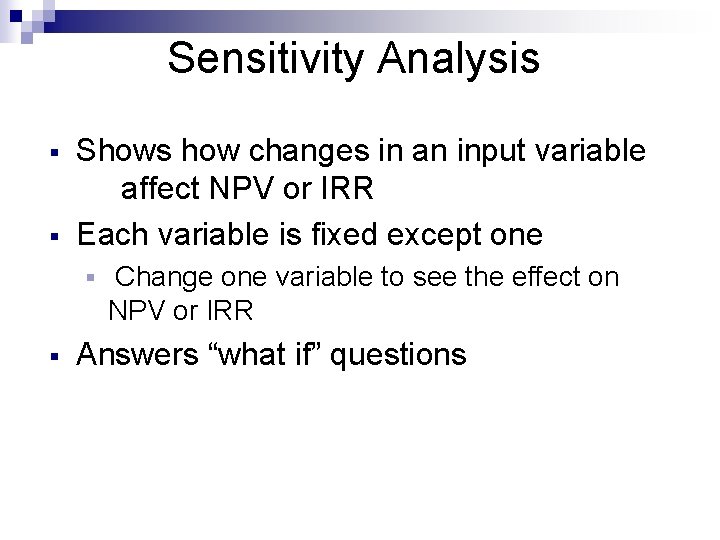 Sensitivity Analysis § § Shows how changes in an input variable affect NPV or