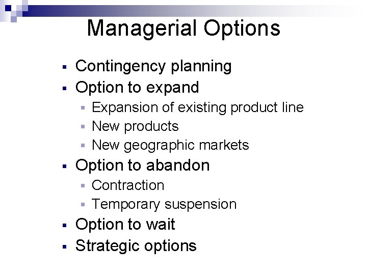 Managerial Options § § Contingency planning Option to expand Expansion of existing product line