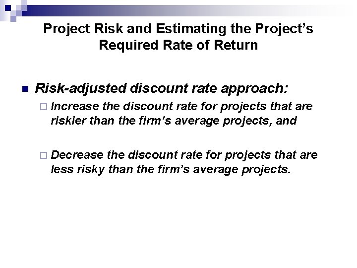 Project Risk and Estimating the Project’s Required Rate of Return n Risk-adjusted discount rate