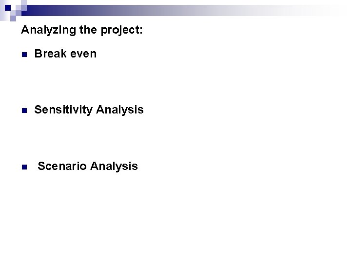 Analyzing the project: n Break even n Sensitivity Analysis n Scenario Analysis 