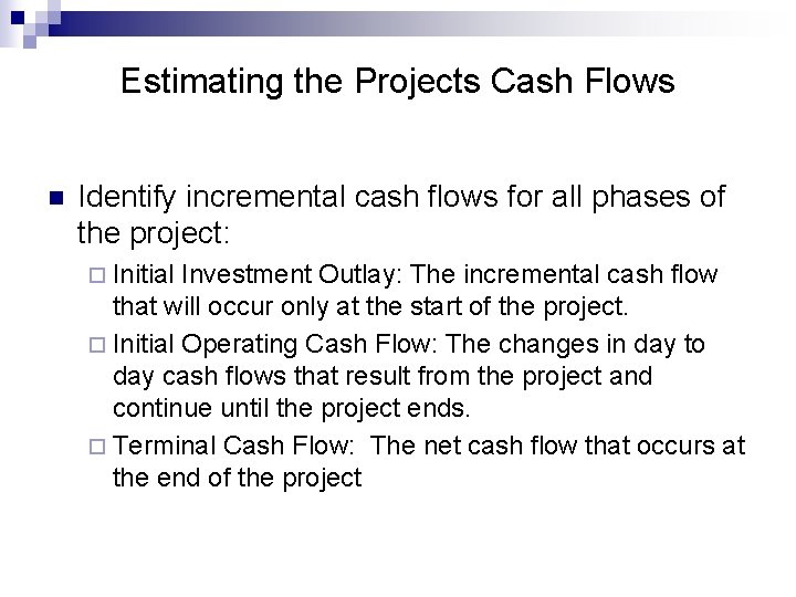 Estimating the Projects Cash Flows n Identify incremental cash flows for all phases of