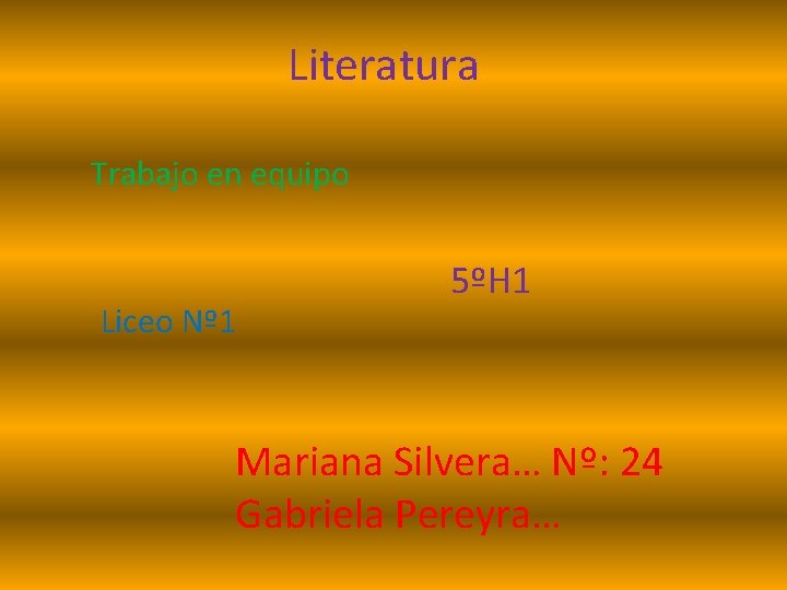 Literatura Trabajo en equipo Liceo Nº 1 5ºH 1 Mariana Silvera… Nº: 24 Gabriela
