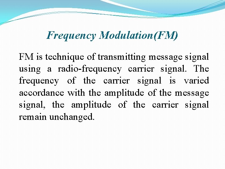 Frequency Modulation(FM) FM is technique of transmitting message signal using a radio-frequency carrier signal.