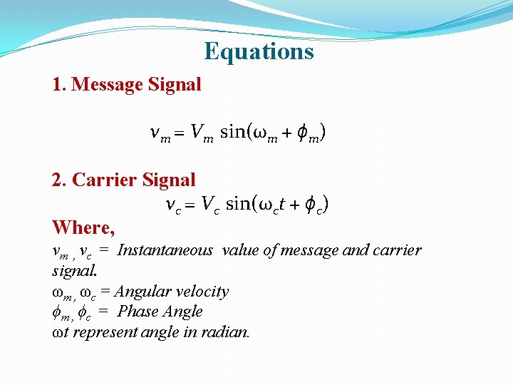 Equations 1. Message Signal vm = Vm sin(ωm + ϕm) 2. Carrier Signal vc