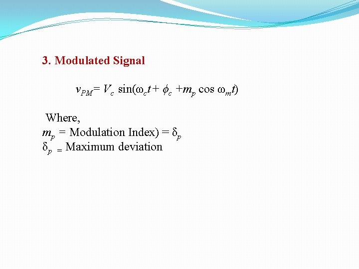 3. Modulated Signal v. PM= Vc sin(ωct + ϕc +mp cos ωmt) Where, mp