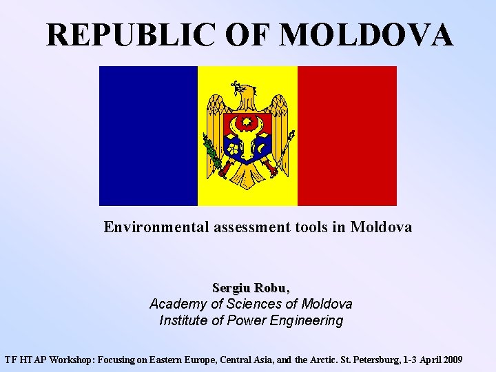 REPUBLIC OF MOLDOVA Environmental assessment tools in Moldova Sergiu Robu, Academy of Sciences of