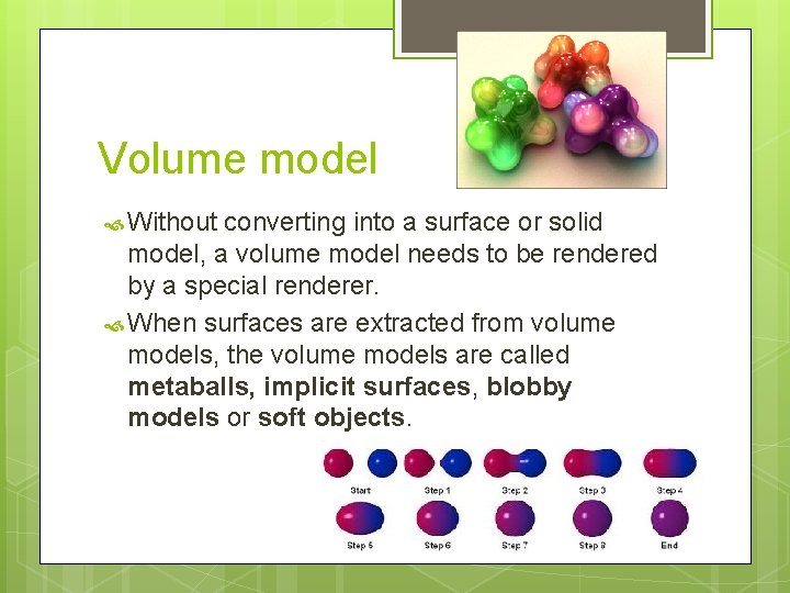 Volume model Without converting into a surface or solid model, a volume model needs
