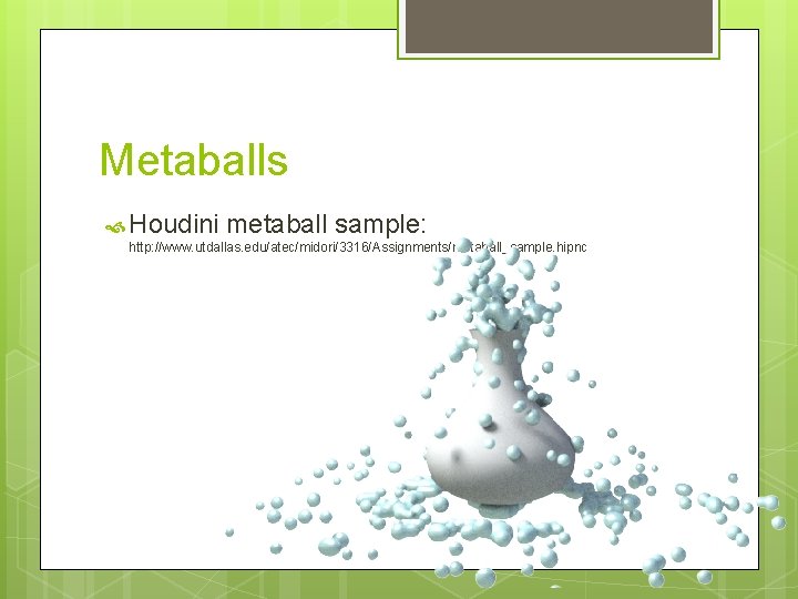 Metaballs Houdini metaball sample: http: //www. utdallas. edu/atec/midori/3316/Assignments/metaball_sample. hipnc 