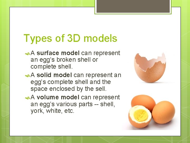 Types of 3 D models A surface model can represent an egg’s broken shell