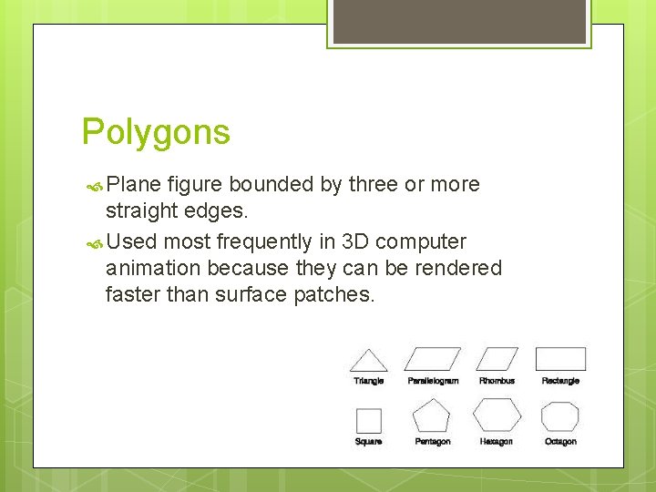 Polygons Plane figure bounded by three or more straight edges. Used most frequently in