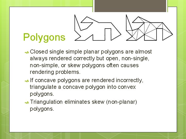 Polygons Closed single simple planar polygons are almost always rendered correctly but open, non-single,