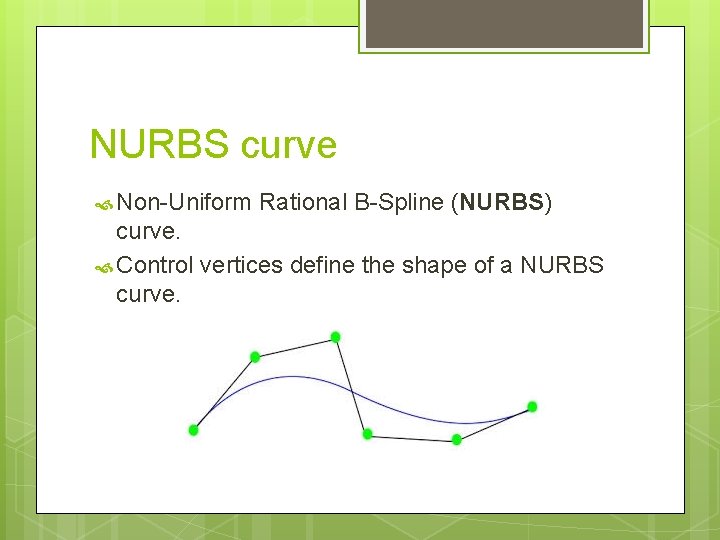 NURBS curve Non-Uniform Rational B-Spline (NURBS) curve. Control vertices define the shape of a