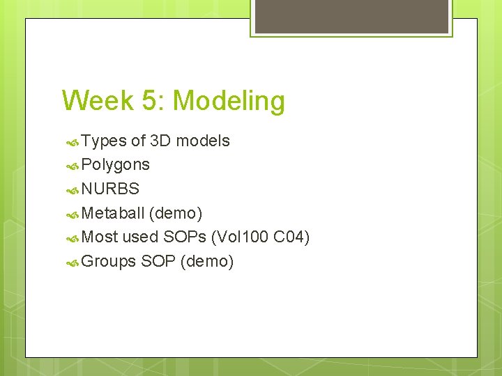 Week 5: Modeling Types of 3 D models Polygons NURBS Metaball (demo) Most used