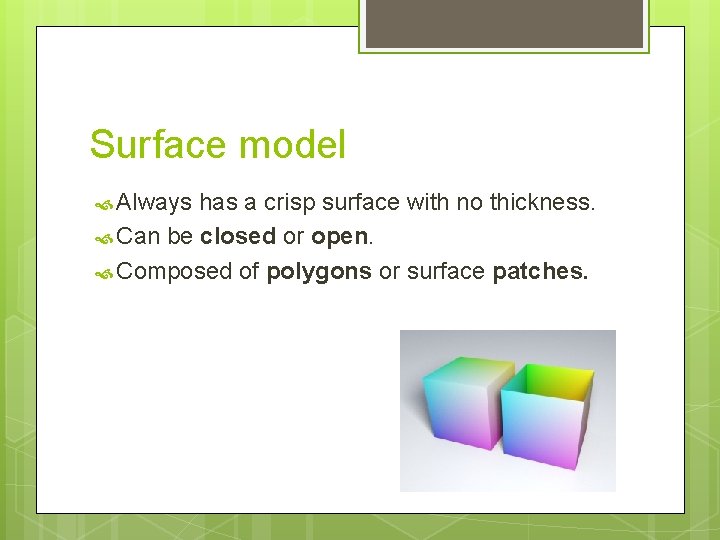 Surface model Always has a crisp surface with no thickness. Can be closed or