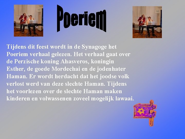 Tijdens dit feest wordt in de Synagoge het Poeriem verhaal gelezen. Het verhaal gaat