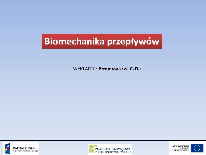 Biomechanika przepływów WYKŁAD 7 : Przepływ krwi C. D. ; 