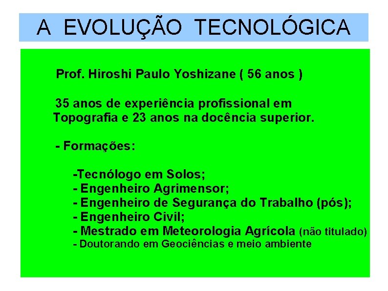 A EVOLUÇÃO TECNOLÓGICA Prof. Hiroshi Paulo Yoshizane ( 56 anos ) 35 anos de