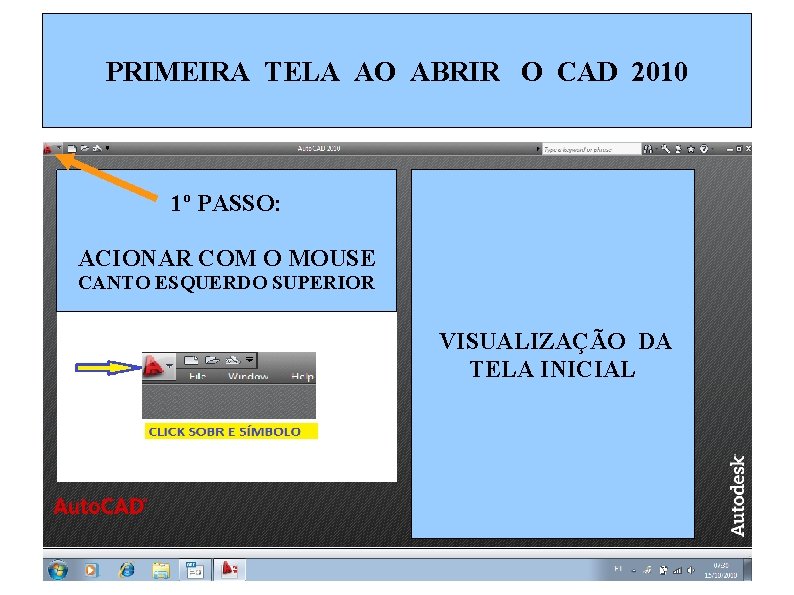 PRIMEIRA TELA AO ABRIR O CAD 2010 1º PASSO: ACIONAR COM O MOUSE CANTO