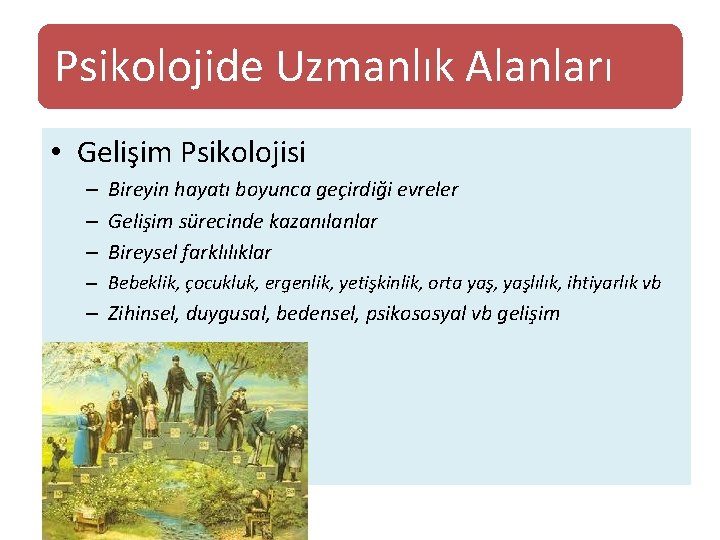 Psikolojide Uzmanlık Alanları • Gelişim Psikolojisi – Bireyin hayatı boyunca geçirdiği evreler – Gelişim