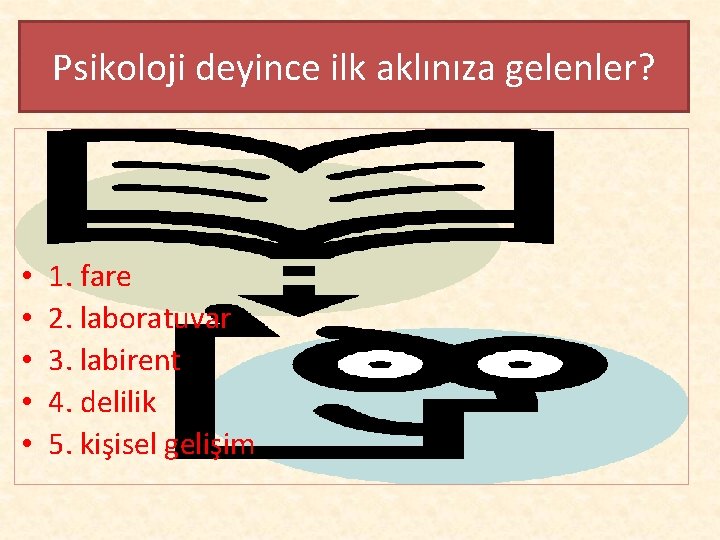 Psikoloji deyince ilk aklınıza gelenler? • • • 1. fare 2. laboratuvar 3. labirent