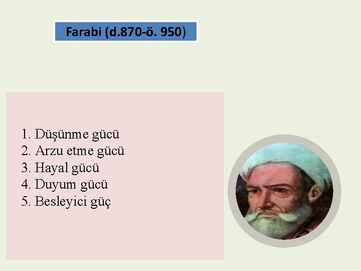 Farabi (d. 870 -ö. 950) 1. Düşünme gücü 2. Arzu etme gücü 3. Hayal