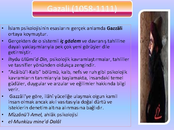 Gazali (1058 -1111) • İslam psikolojisinin esaslarını gerçek anlamda Gazzâli ortaya koymuştur. • Gerçekten