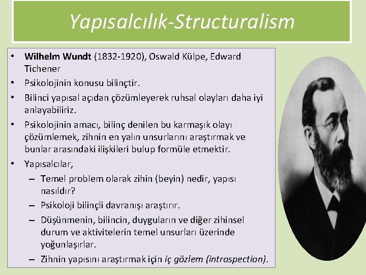 Yapısalcılık-Structuralism • Wilhelm Wundt (1832 -1920), Oswald Külpe, Edward Tichener • Psikolojinin konusu bilinçtir.