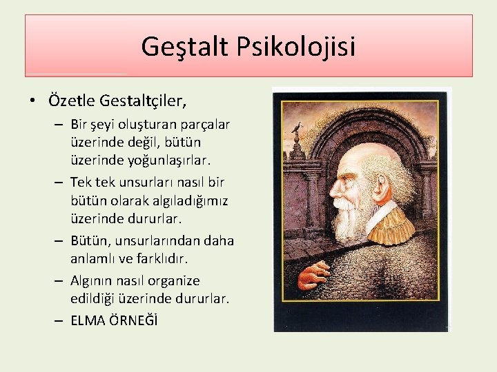 Geştalt Psikolojisi • Özetle Gestaltçiler, – Bir şeyi oluşturan parçalar üzerinde değil, bütün üzerinde