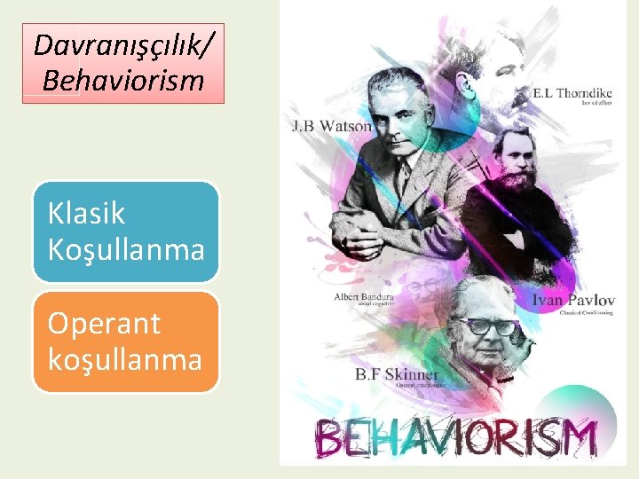 Davranışçılık/ Behaviorism Klasik Koşullanma Operant koşullanma 