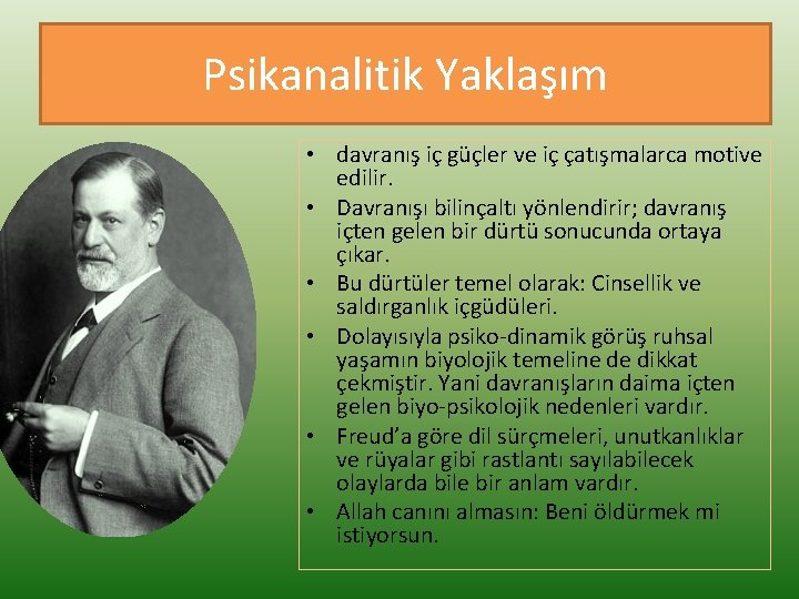 Psikanalitik Yaklaşım • davranış iç güçler ve iç çatışmalarca motive edilir. • Davranışı bilinçaltı