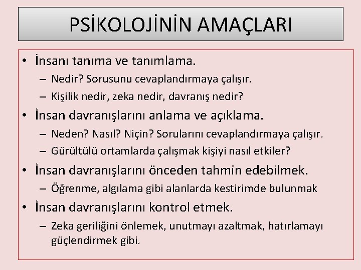 PSİKOLOJİNİN AMAÇLARI • İnsanı tanıma ve tanımlama. – Nedir? Sorusunu cevaplandırmaya çalışır. – Kişilik