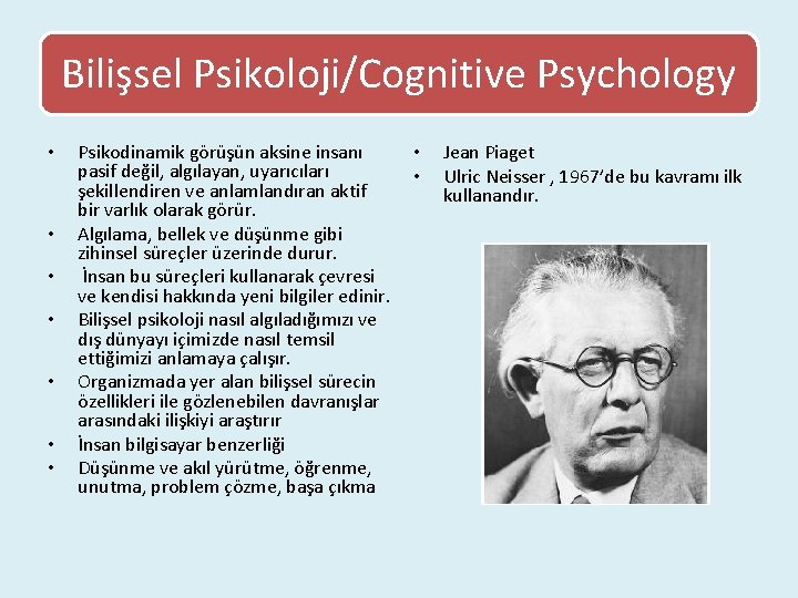 Bilişsel Psikoloji/Cognitive Psychology • • Psikodinamik görüşün aksine insanı pasif değil, algılayan, uyarıcıları şekillendiren