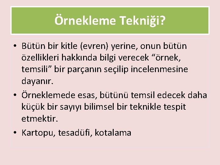 Örnekleme Tekniği? • Bütün bir kitle (evren) yerine, onun bütün özellikleri hakkında bilgi verecek