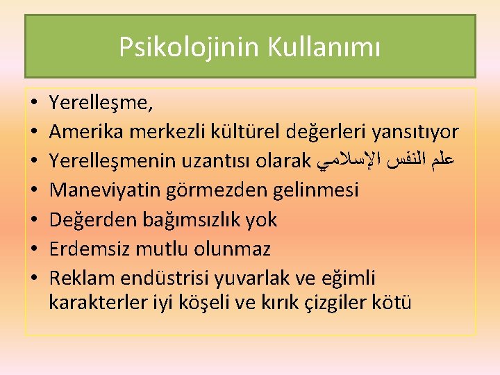Psikolojinin Kullanımı • • Yerelleşme, Amerika merkezli kültürel değerleri yansıtıyor Yerelleşmenin uzantısı olarak ﻋﻠﻢ