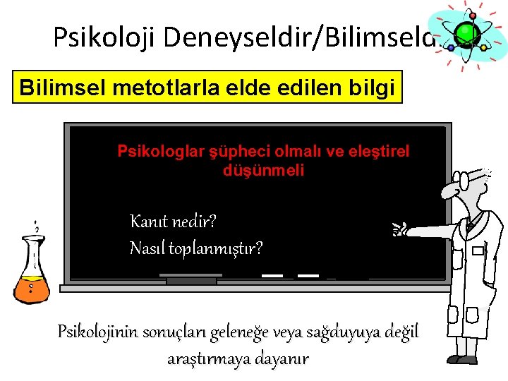 Psikoloji Deneyseldir/Bilimseldir Bilimsel metotlarla elde edilen bilgi Psikologlar şüpheci olmalı ve eleştirel düşünmeli Kanıt