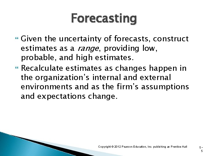 Forecasting Given the uncertainty of forecasts, construct estimates as a range, providing low, probable,