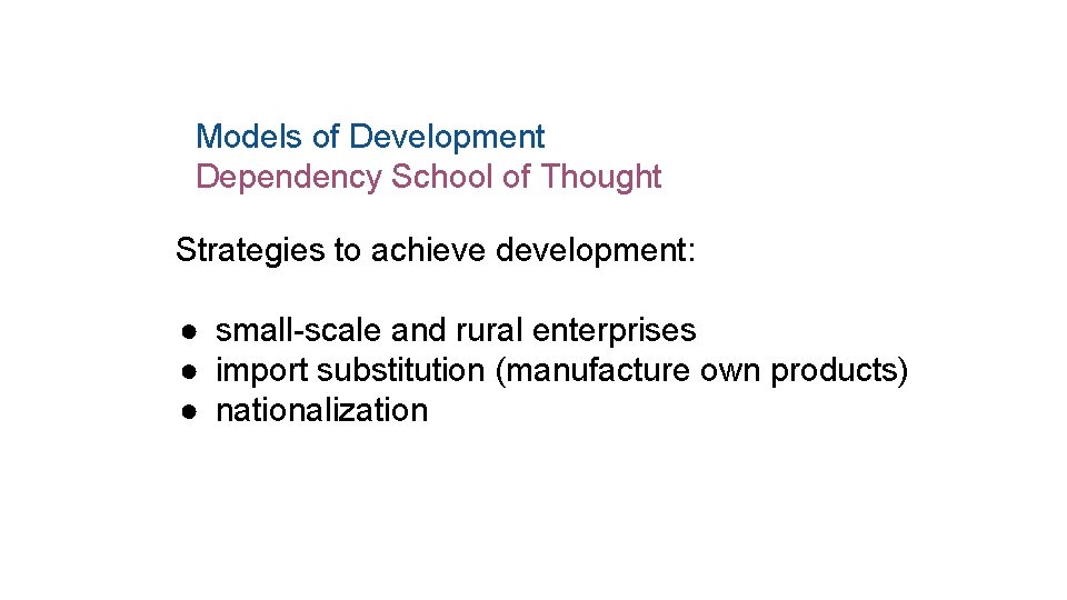 Models of Development Dependency School of Thought Strategies to achieve development: ● small-scale and