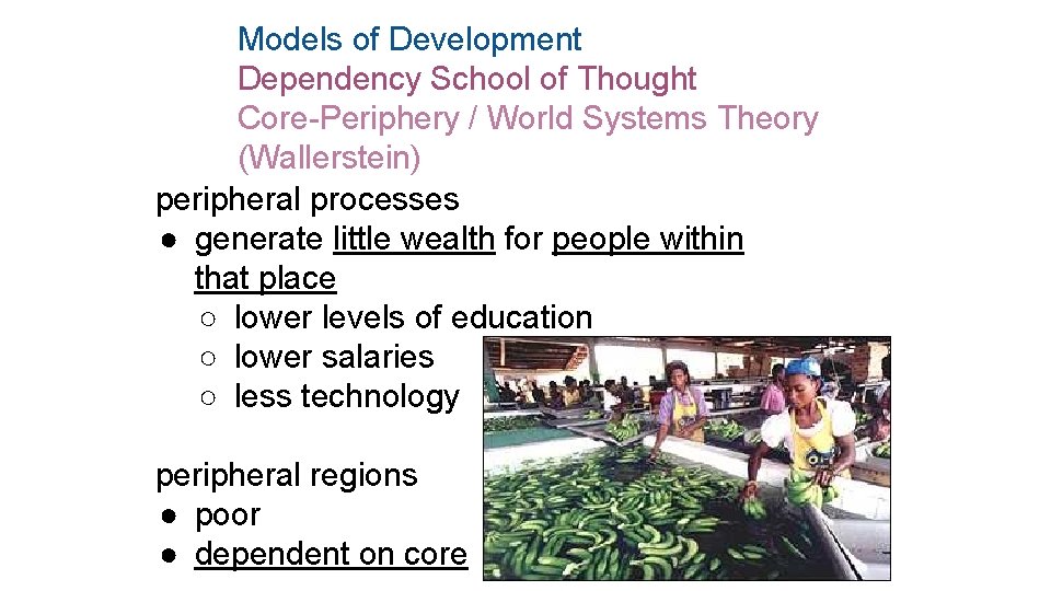 Models of Development Dependency School of Thought Core-Periphery / World Systems Theory (Wallerstein) peripheral