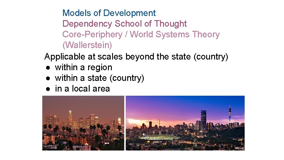 Models of Development Dependency School of Thought Core-Periphery / World Systems Theory (Wallerstein) Applicable