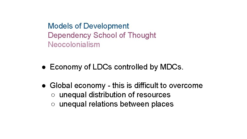 Models of Development Dependency School of Thought Neocolonialism ● Economy of LDCs controlled by