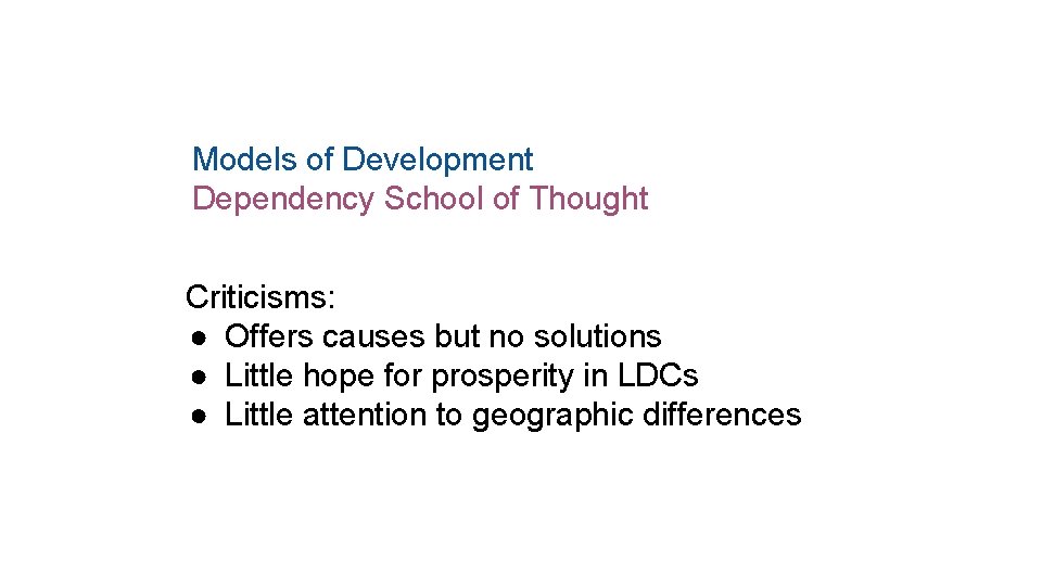 Models of Development Dependency School of Thought Criticisms: ● Offers causes but no solutions